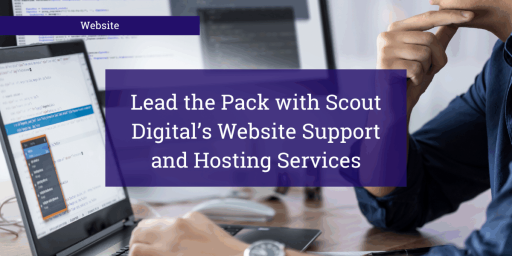 Lead the Pack with Scout Digital’s Website Support and Hosting Services