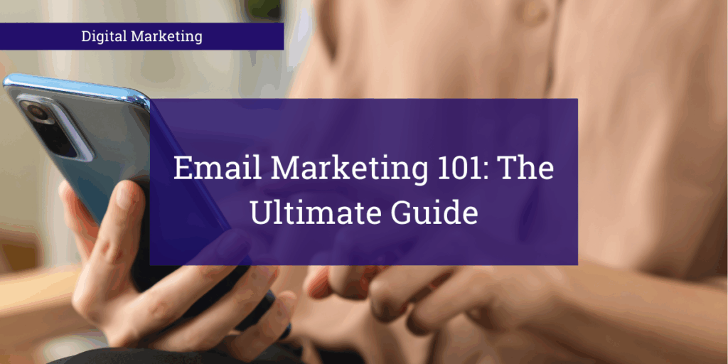 Email Marketing 101: The Ultimate Beginner’s Guide
