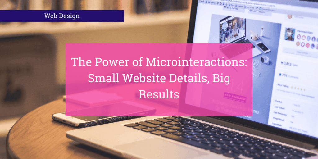 The Power of Microinteractions: How Tiny Details Drive Big Results